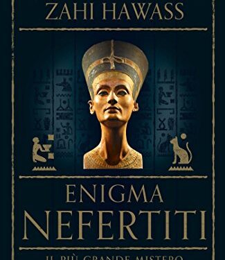 Enigma Nefertiti: Il più grande mistero dell’antico Egitto di Brando Quilici e Zahi Hawass 