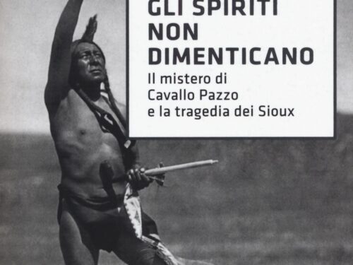 Gli spiriti non dimenticano. Il mistero di Cavallo Pazzo e la tragedia dei Sioux – Vittorio Zucconi