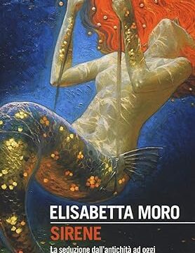Sirene (La seduzione dall’antichità ad oggi) – Elisabetta Moro